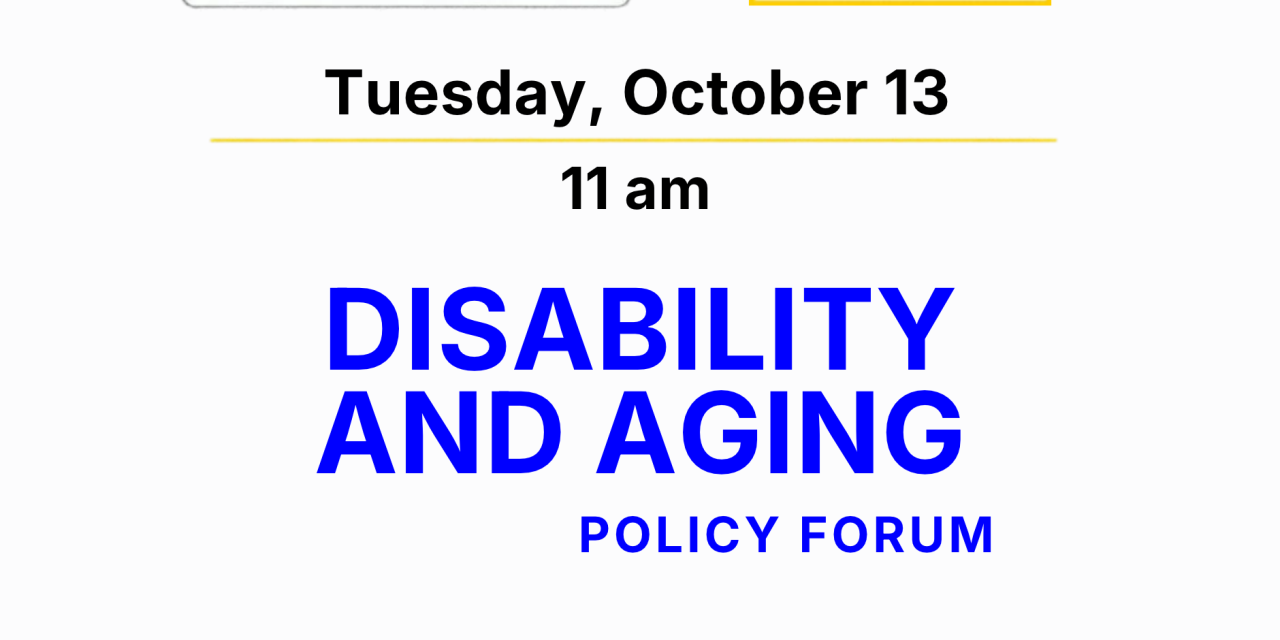 Disability and Aging Policy Forum: Tuesday Oct 13 at 11am